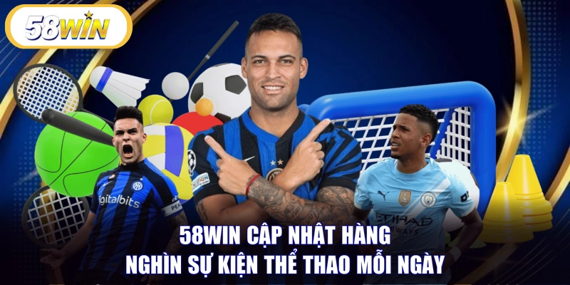 58WIN cập nhật hàng nghìn sự kiện thể thao mỗi ngày
