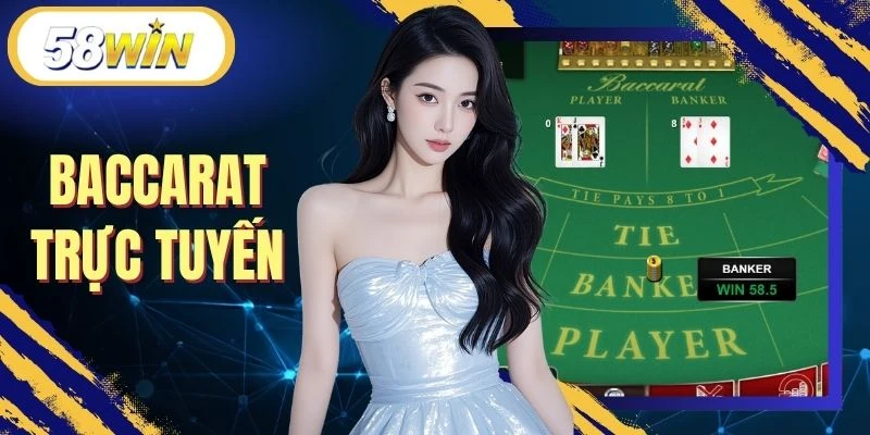 Baccarat Trực Tuyến Tại 58WIN - Sân Chơi Giải Trí Kịch Tính