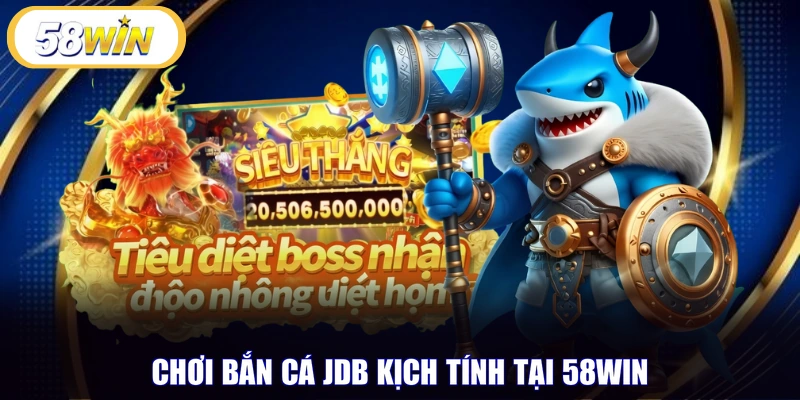 Chơi bắn cá JDB kịch tính tại 58WIN