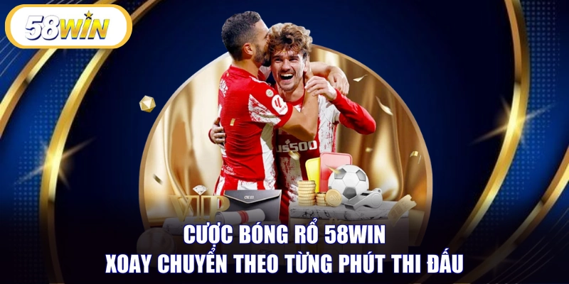 Cược bóng rổ 58WIN xoay chuyển theo từng phút thi đấu
