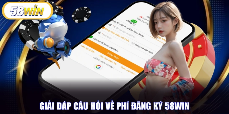 Giải đáp câu hỏi về phí đăng ký 58WIN 