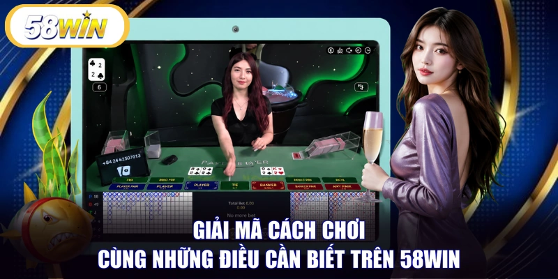 Giải mã cách chơi cùng những điều cần biết trên 58WIN