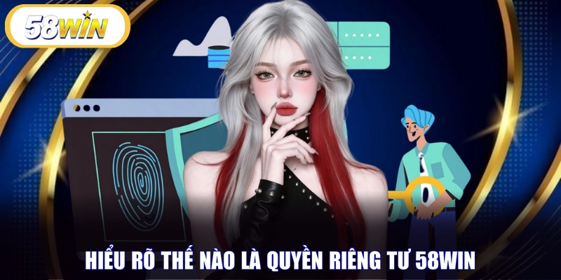 Hiểu rõ thế nào là quyền riêng tư 58WIN