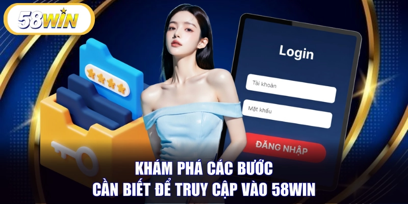 Khám phá các bước cần biết để truy cập vào 58WIN