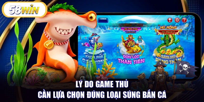 Lý do game thủ cần lựa chọn đúng loại súng bắn cá 