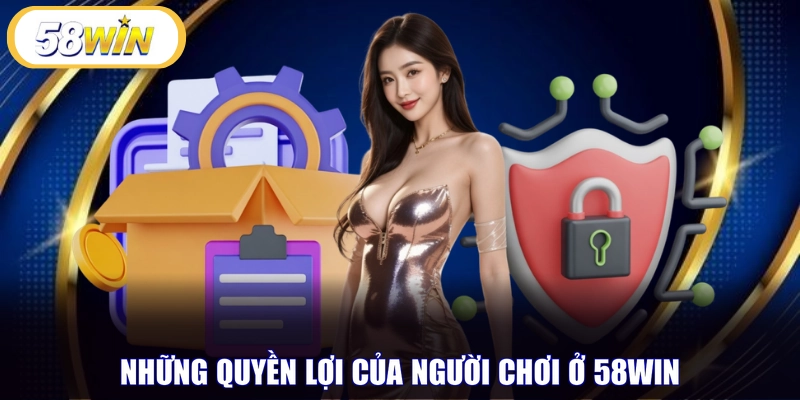 Những quyền lợi của người chơi ở 58WIN