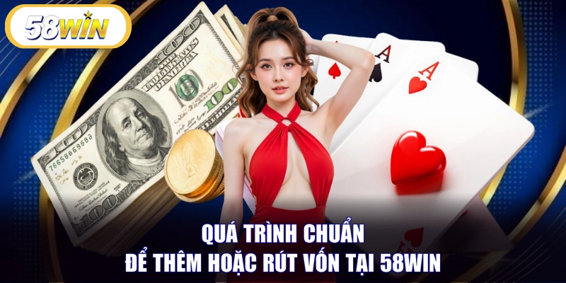 Quá trình chuẩn để thêm hoặc rút vốn tại 58WIN