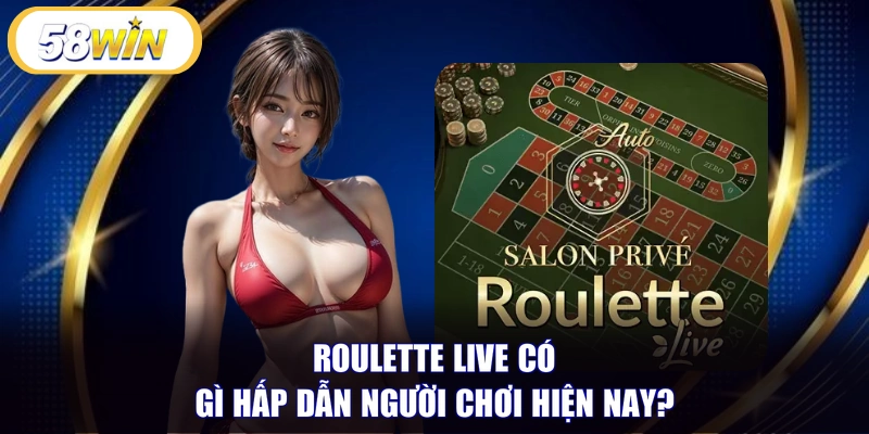 Roulette live có gì hấp dẫn người chơi hiện nay?