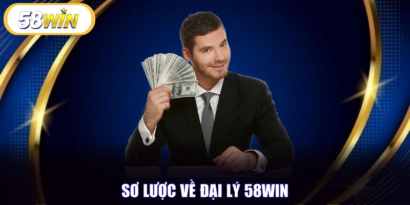 Sơ lược về đại lý 58WIN