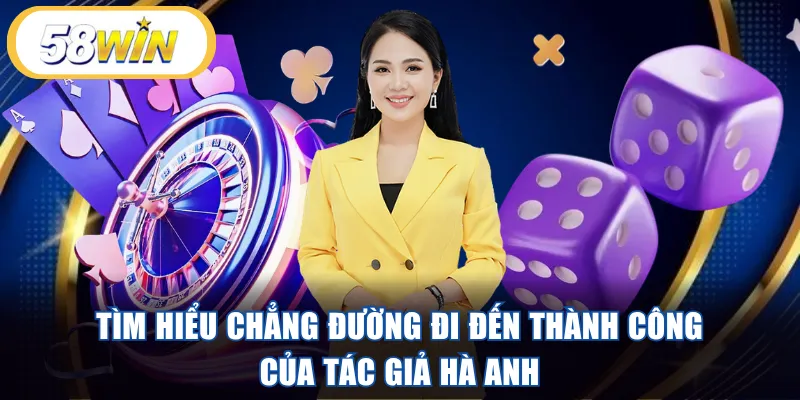 Tìm hiểu chẳng đường đi đến thành công của tác giả Hà Anh