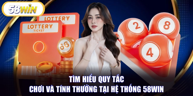 Tìm hiểu quy tắc chơi và tính thưởng tại hệ thống 58WIN