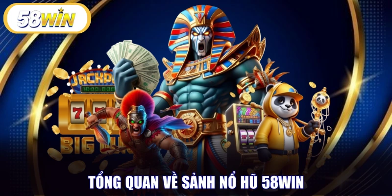 Tổng quan về sảnh nổ hũ 58WIN