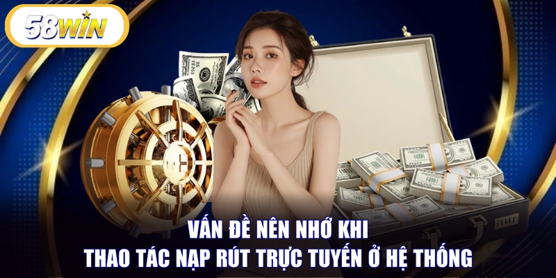 Vấn đề nên nhớ khi thao tác nạp rút trực tuyến ở hệ thống